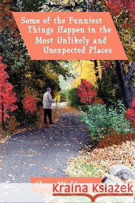 Some of the Funniest Things Happen in the Most Unlikely and Unexpected Places Glenn W. Martin 9780595345502 iUniverse - książka