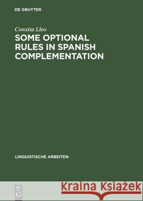 Some optional rules in Spanish complementation: Towards a study of the speaker's intent Conxita Lleo 9783484103627 De Gruyter - książka