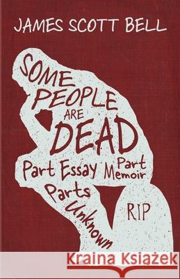 Some People Are Dead: Part Essay, Part Memoir, Parts Unknown James Scott Bell 9780910355414 Compendium Press - książka