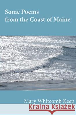 Some Poems from the Coast of Maine Mary Whitcomb Keep 9780615811239 Keep Press - książka