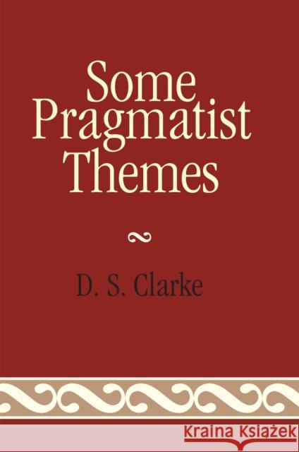 Some Pragmatist Themes D. S. Clarke 9780739120002 Lexington Books - książka