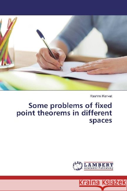 Some problems of fixed point theorems in different spaces Kenvat, Rashmi 9783659835872 LAP Lambert Academic Publishing - książka