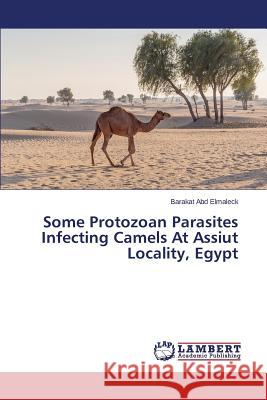 Some Protozoan Parasites Infecting Camels At Assiut Locality, Egypt Abd Elmaleck Barakat 9783659641251 LAP Lambert Academic Publishing - książka
