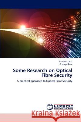 Some Research on Optical Fibre Security Inadyuti Dutt Soumya Paul 9783659228117 LAP Lambert Academic Publishing - książka