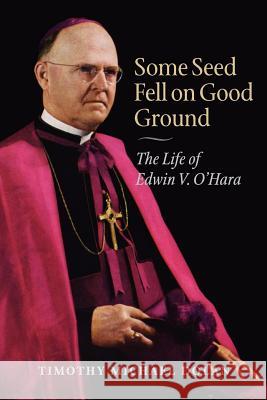 Some Seed Fell on Good Ground: The Life of Edwin V. O'Hara Timothy Michael Dolan 9780813219493 Catholic University of America Press - książka