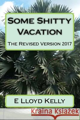 Some Shitty Vacation: The Revised Version 2017 E. Lloyd Kelly 9781542622875 Createspace Independent Publishing Platform - książka