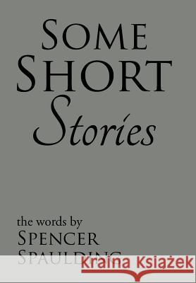 Some Short Stories Spencer Spaulding 9781543429992 Xlibris - książka