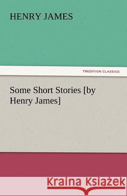 Some Short Stories [By Henry James] James, Henry 9783842442429 tredition GmbH - książka