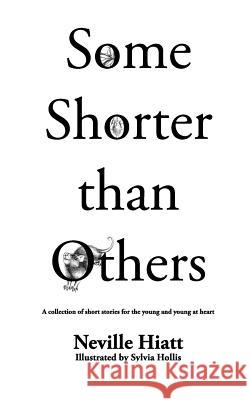 Some shorter than others: A collection of stories for the young and young at heart Hiatt, Neville 9781494824044 Createspace - książka