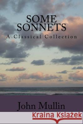 Some Sonnets: A Classical Collection John Mullin 9781535189644 Createspace Independent Publishing Platform - książka