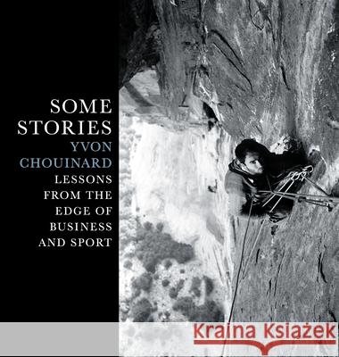 Some Stories: Lessons from the Edge of Business and Sport Yvon Chouinard 9781938340826 Patagonia Books - książka