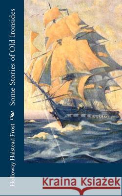 Some Stories of Old Ironsides Holloway Halstead Frost 9781548302856 Createspace Independent Publishing Platform - książka