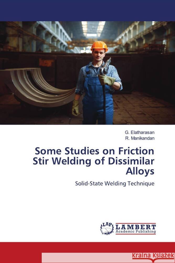 Some Studies on Friction Stir Welding of Dissimilar Alloys Elatharasan, G., Manikandan, R. 9786204213866 LAP Lambert Academic Publishing - książka