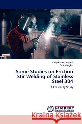 Some Studies on Friction Stir Welding of Stainless Steel 304 Pushp Kumar Baghel Sarita Baghel 9783659224058 LAP Lambert Academic Publishing - książka