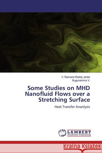 Some Studies on MHD Nanofluid Flows over a Stretching Surface : Heat Transfer Ananlysis Janke, V. Ramana Reddy; V., Sugunamma 9786200549990 LAP Lambert Academic Publishing - książka