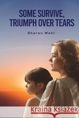 Some Survive, Triumph Over Tears Sharon Wahl   9781088121917 IngramSpark - książka