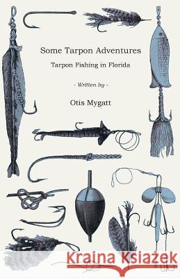 Some Tarpon Adventures - Tarpon Fishing in Florida Otis Mygatt 9781445524177 Read Country Books - książka
