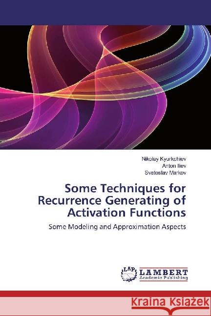 Some Techniques for Recurrence Generating of Activation Functions : Some Modeling and Approximation Aspects Kyurkchiev, Nikolay; Iliev, Anton; Markov, Svetoslav 9783330331433 LAP Lambert Academic Publishing - książka