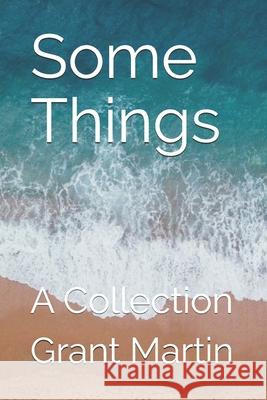 Some Things: A Collection Grant C. Martin 9781723717611 Independently Published - książka