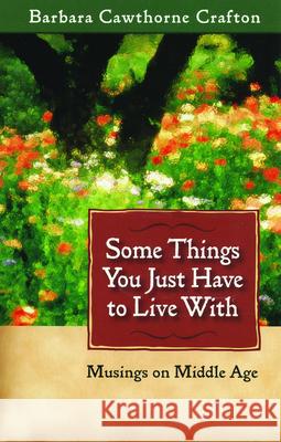 Some Things You Just Have to Live With: Musings on Middle Age Crafton, Barbara Cawthorne 9780819222916 Morehouse Publishing - książka