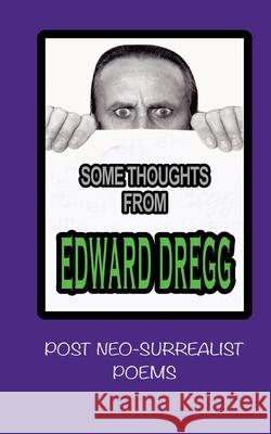 some thoughts from Edward dregg: post neo-surrealist poems Dregg, Edward 9781727875713 Createspace Independent Publishing Platform - książka
