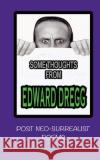 some thoughts from Edward dregg: post neo-surrealist poems Dregg, Edward 9781727875713 Createspace Independent Publishing Platform