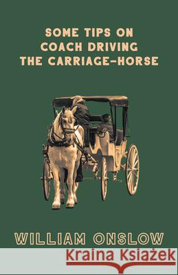 Some Tips on Coach Driving - The Carriage-Horse Onslow, William 9781445524450 Read Country Books - książka