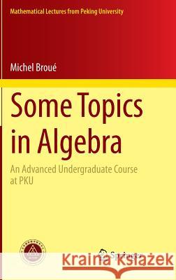 Some Topics in Algebra: An Advanced Undergraduate Course at PKU Michel Broué 9783642412684 Springer-Verlag Berlin and Heidelberg GmbH &  - książka