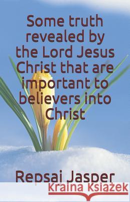 Some truth revealed by the Lord Jesus Christ that are important to believers into Christ Jasper, Repsaj 9781494490850 Createspace - książka