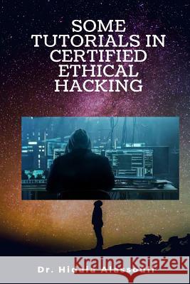 Some Tutorials in Certified Ethical Hacking Dr Hidaia Mahmood Alassouli 9781984048592 Createspace Independent Publishing Platform - książka