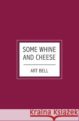 Some Whine And Cheese Art Bell 9781439204382 Booksurge Publishing - książka