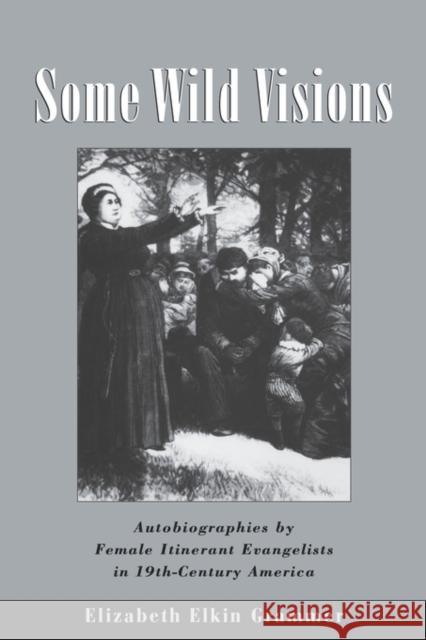 Some Wild Visions: Autobiographies by Female Itinerant Evangelists in Nineteenth-Century America Grammer, Elizabeth Elkin 9780195139617 Oxford University Press - książka