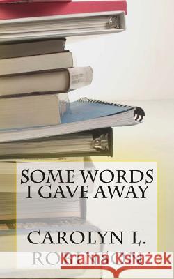 Some Words I Gave Away Carolyn L. Robinson 9781502733085 Createspace - książka