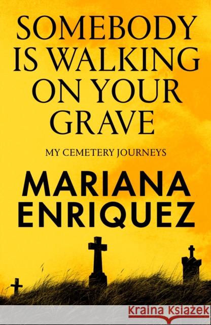 Somebody Is Walking on Your Grave: My Cemetery Journeys Mariana Enriquez 9781803511290 Granta Books - książka