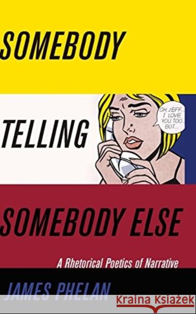 Somebody Telling Somebody Else: A Rhetorical Poetics of Narrative James Phelan 9780814213452 Ohio State University Press - książka