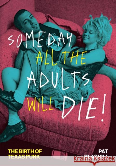 Someday All the Adults Will Die!: The Birth of Texas Punk Pat Blashill 9781477332474 University of Texas Press - książka