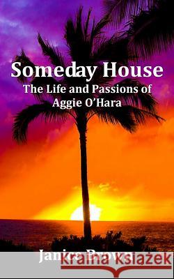 Someday House: The Life and Passions of Aggie O'Hara Janice Brown 9781490377193 Createspace - książka