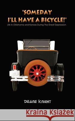 Someday I'll Have a Bicycle!: Life in Oklahoma and Kansas During the Great Depression Knight, Deane 9781403399991 Authorhouse - książka