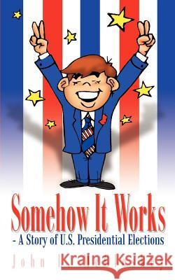 Somehow It Works: - A Story of U.S. Presidential Elections McCloskey, John L. 9781410771032 Authorhouse - książka