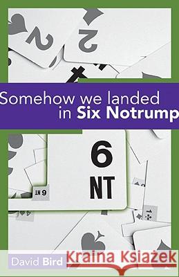 Somehow We Landed in Six Notrump.... David Bird 9781897106433 Master Point Press - książka