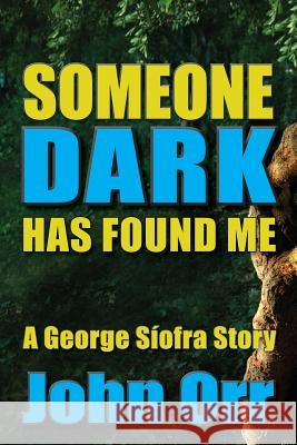Someone Dark Has Found Me: A George Siofra Story John Orr 9781482624090 Createspace - książka