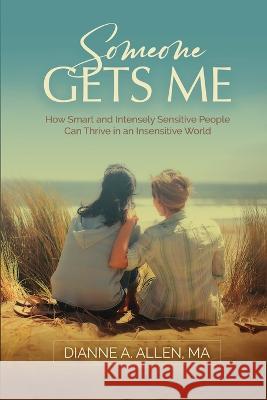 Someone Gets Me: How Intensely Sensitive People Can Thrive in an Insensitive World Dianne Allen Richard Jibaja  9780999577868 Visions Applied - książka