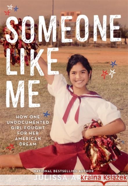 Someone Like Me: How One Undocumented Girl Fought for Her American Dream Julissa Arce 9780316481700 Little, Brown Books for Young Readers - książka