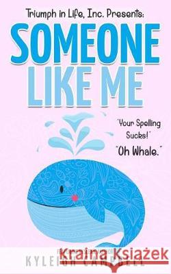 Someone Like Me: Your Spelling Sucks! Oh Whale. Triumph in Life Cindy Lumpkin Kyleigh Campbell 9781533237774 Createspace Independent Publishing Platform - książka