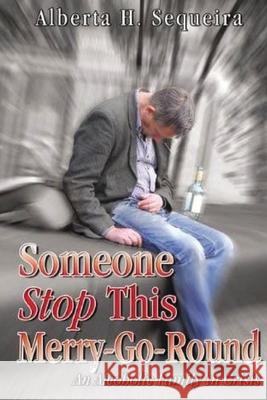 Someone Stop This Merry-Go-Round: An Alcoholic Family in Crisis Alberta H. Sequeira 9781512059793 Createspace - książka