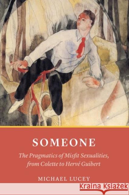 Someone: The Pragmatics of Misfit Sexualities, from Colette to Hervé Guibert Lucey, Michael 9780226606187 University of Chicago Press - książka