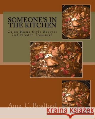 Someone's In The Kitchen: Cajun Home Style Cooking Recipes and Hidden Treasures Bradford, Anna C. 9781539874874 Createspace Independent Publishing Platform - książka