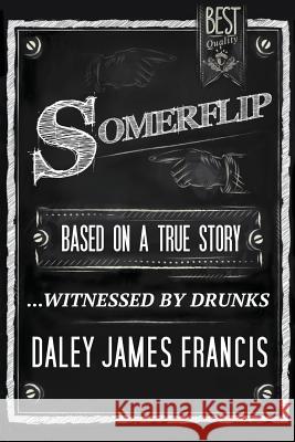 Somerflip: Based on a True Story... Witnessed by Drunks Daley James Francis 9781508729754 Createspace - książka