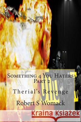 Something 4 You Haters Part 2: Therial's Revenge Robert S. Womack 9781482673487 Createspace - książka