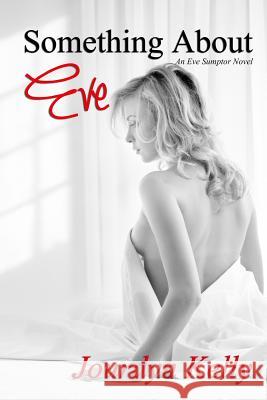 Something About Eve: An Eve Sumptor Novel Kelly, Jourdyn 9780615833880 Jourdyn Kelly - książka